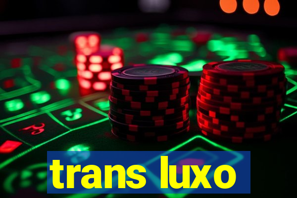 trans luxo